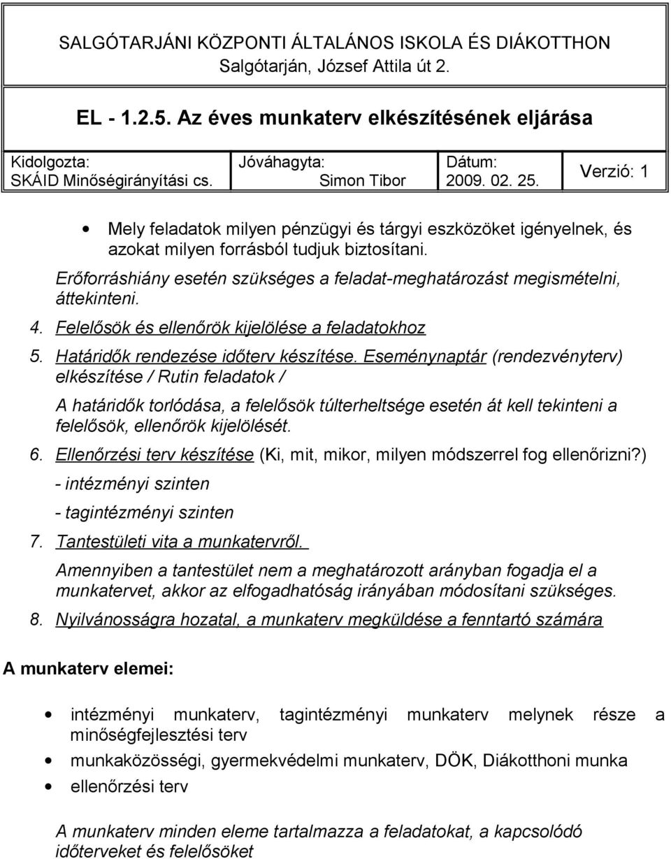 Erőforráshiány esetén szükséges a feladat-meghatározást megismételni, áttekinteni. 4. Felelősök és ellenőrök kijelölése a feladatokhoz 5. Határidők rendezése időterv készítése.