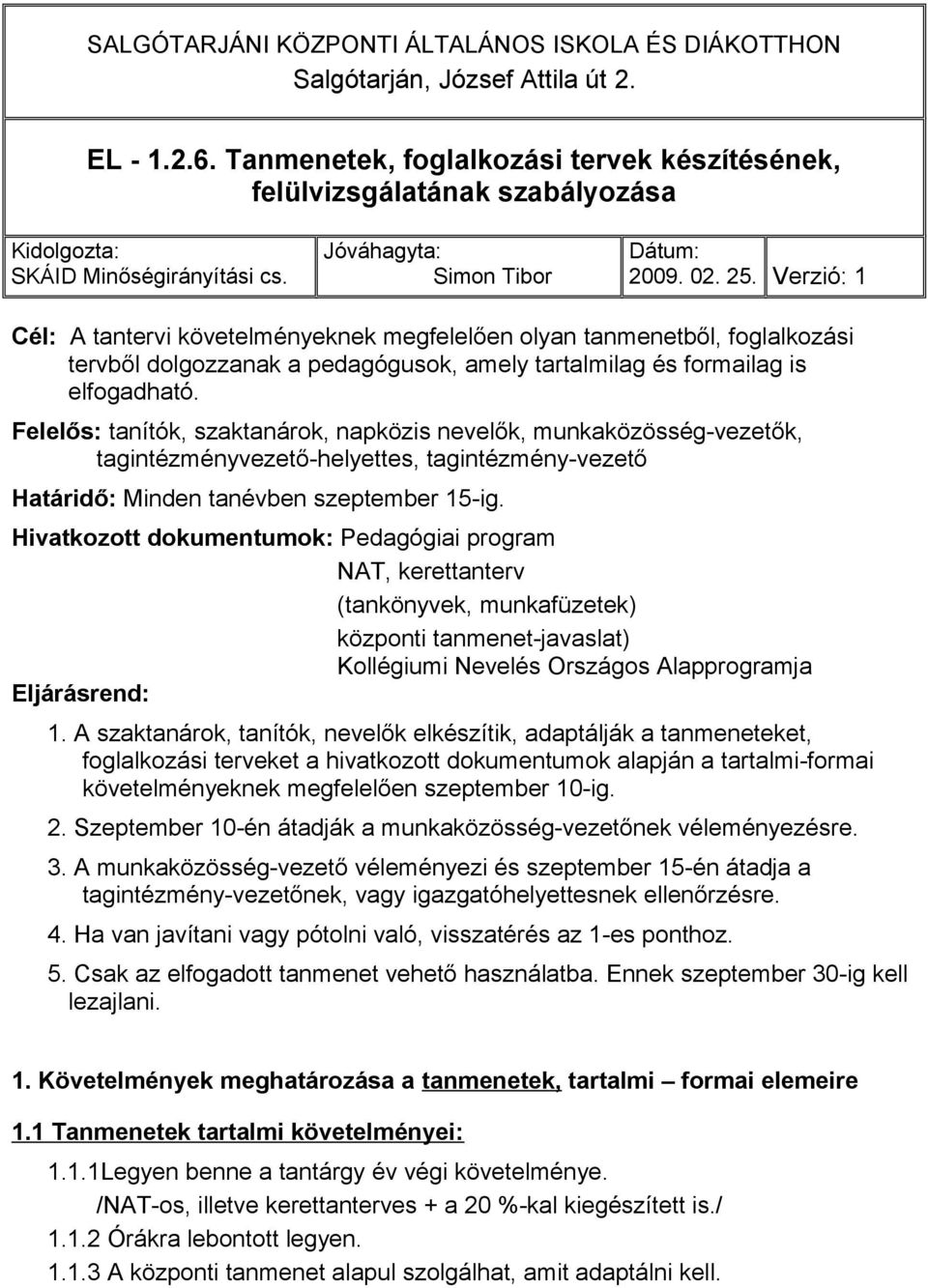 Verzió: 1 Cél: A tantervi követelményeknek megfelelően olyan tanmenetből, foglalkozási tervből dolgozzanak a pedagógusok, amely tartalmilag és formailag is elfogadható.