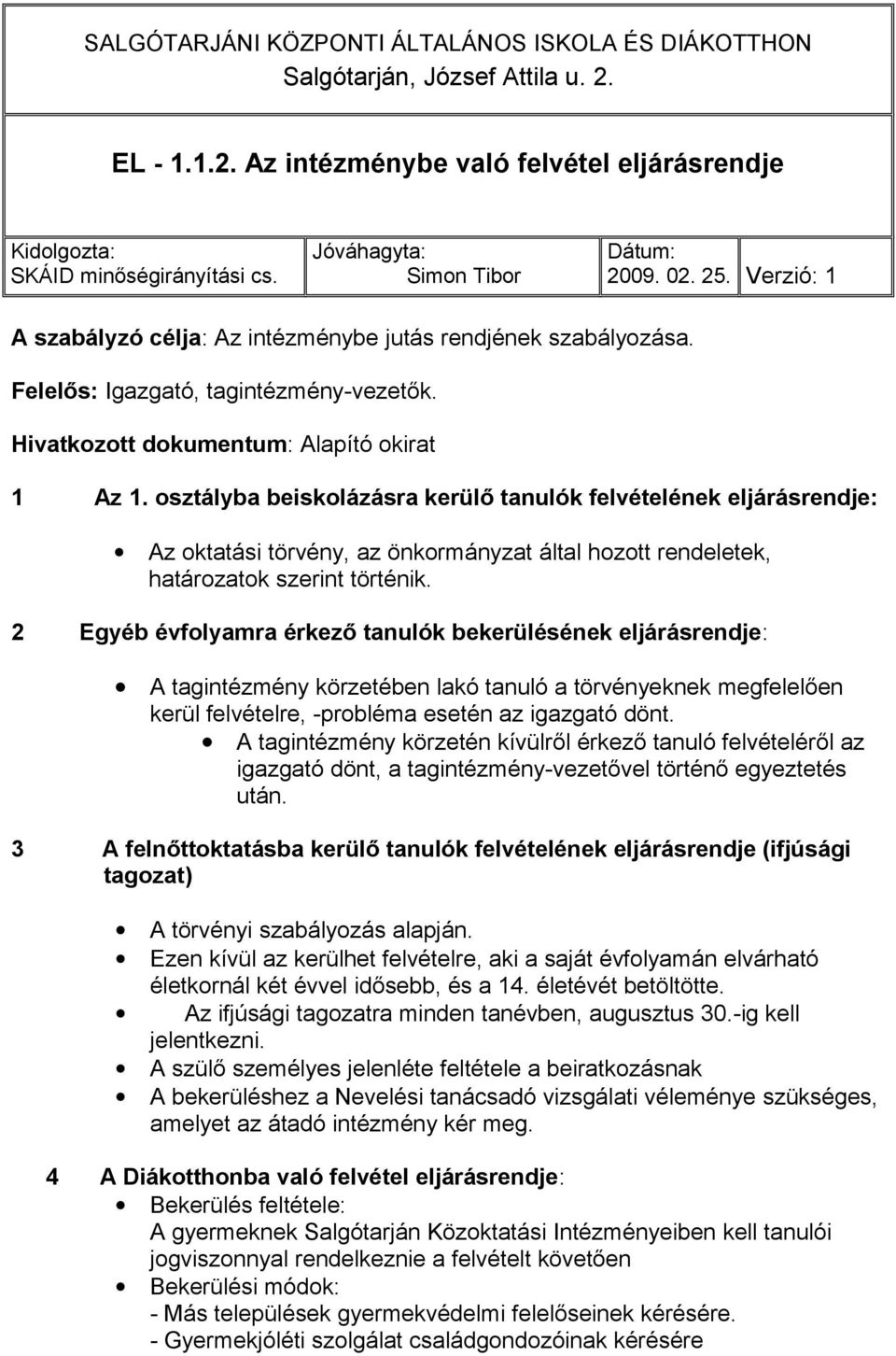 osztályba beiskolázásra kerülő tanulók felvételének eljárásrendje: Az oktatási törvény, az önkormányzat által hozott rendeletek, határozatok szerint történik.