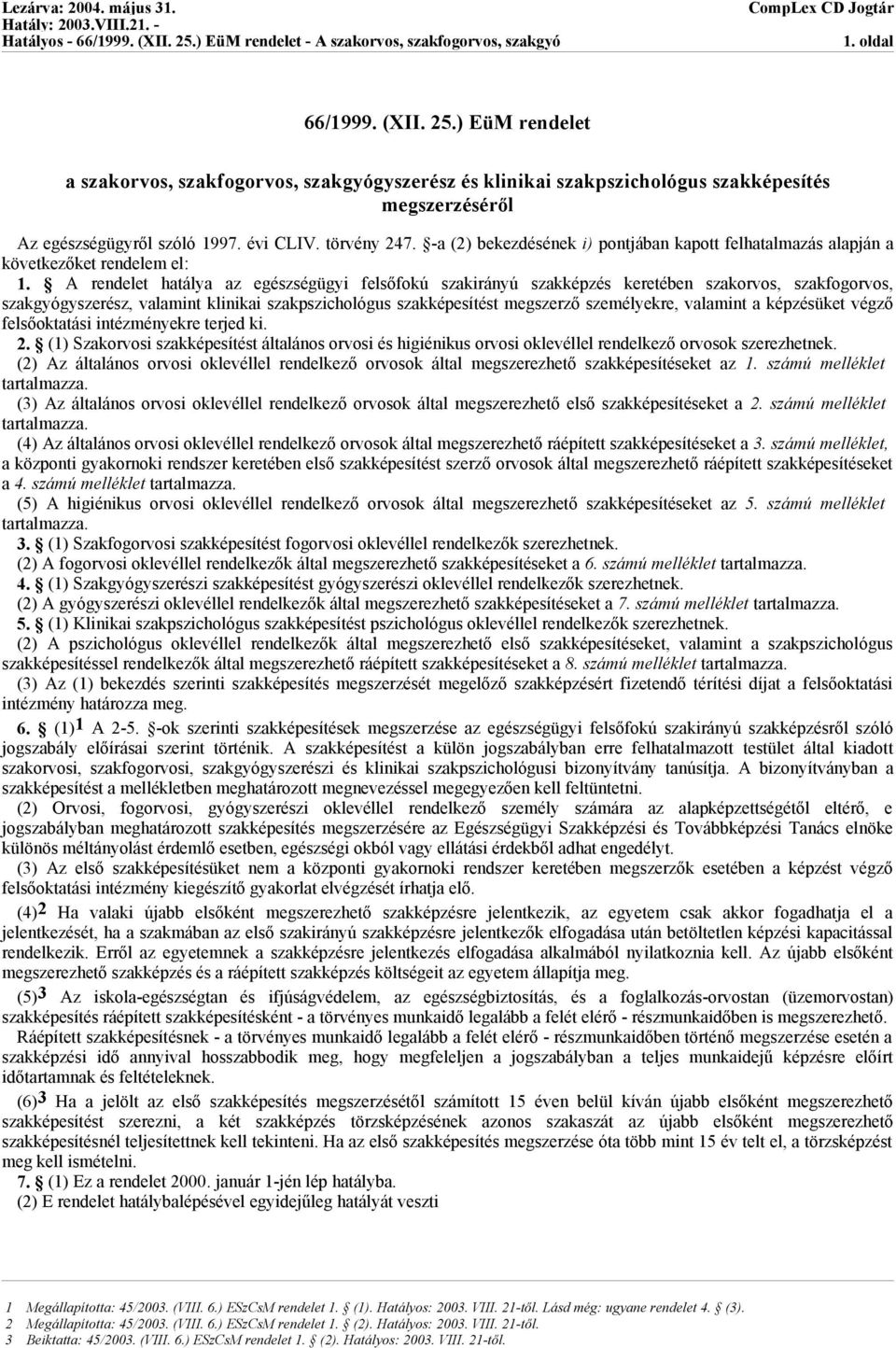 A rendelet hatálya az egészségügyi felsőfokú szakirányú szakképzés keretében szakorvos, szakfogorvos, szakgyógyszerész, valamint klinikai szakpszichológus szakképesítést megszerző személyekre,