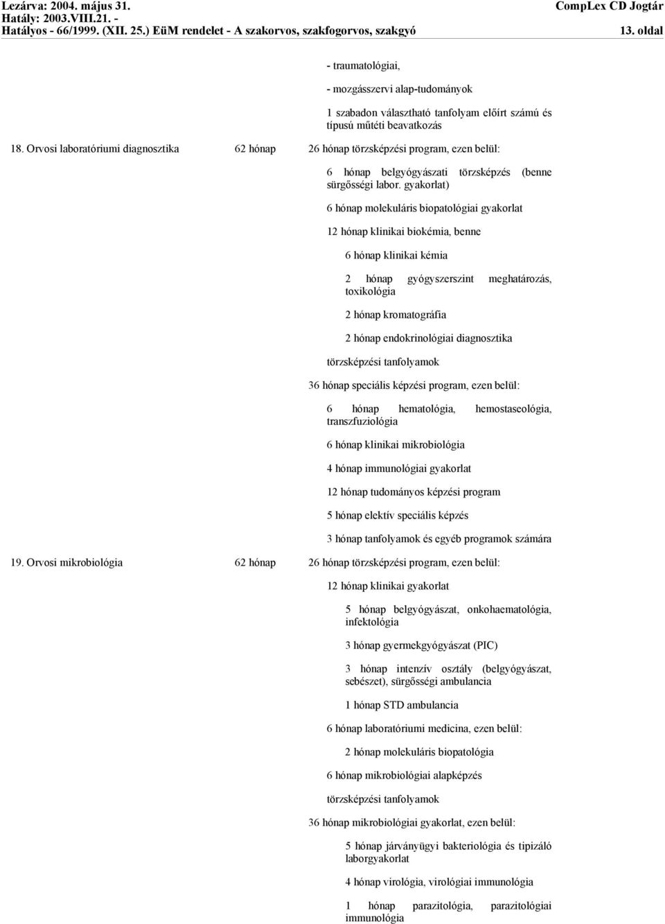 ) 6 hónap molekuláris biopatológiai 12 hónap klinikai biokémia, benne 6 hónap klinikai kémia 2 hónap gyógyszerszint meghatározás, toxikológia 2 hónap kromatográfia 2 hónap endokrinológiai