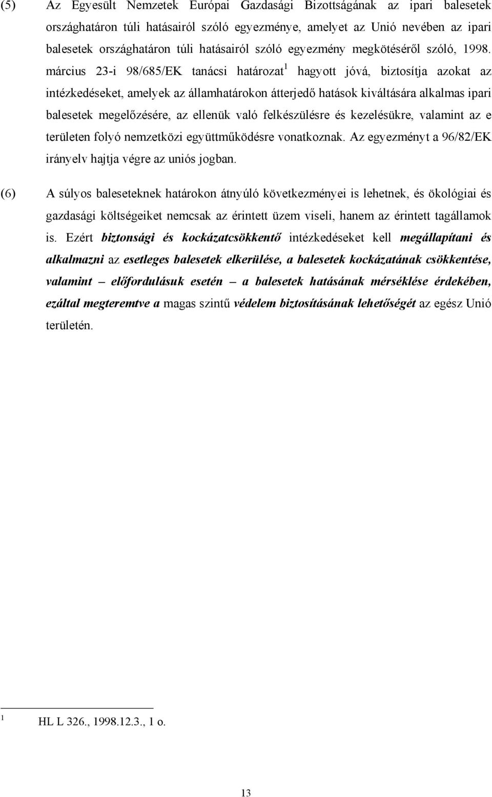 március 23-i 98/685/EK tanácsi határozat 1 hagyott jóvá, biztosítja azokat az intézkedéseket, amelyek az államhatárokon átterjedı hatások kiváltására alkalmas ipari balesetek megelızésére, az ellenük