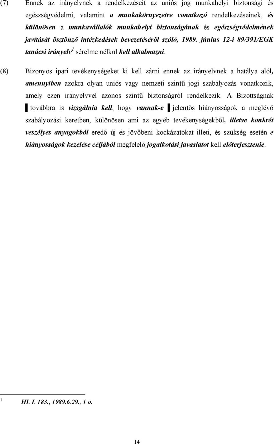 (8) Bizonyos ipari tevékenységeket ki kell zárni ennek az irányelvnek a hatálya alól, amennyiben azokra olyan uniós vagy nemzeti szintő jogi szabályozás vonatkozik, amely ezen irányelvvel azonos