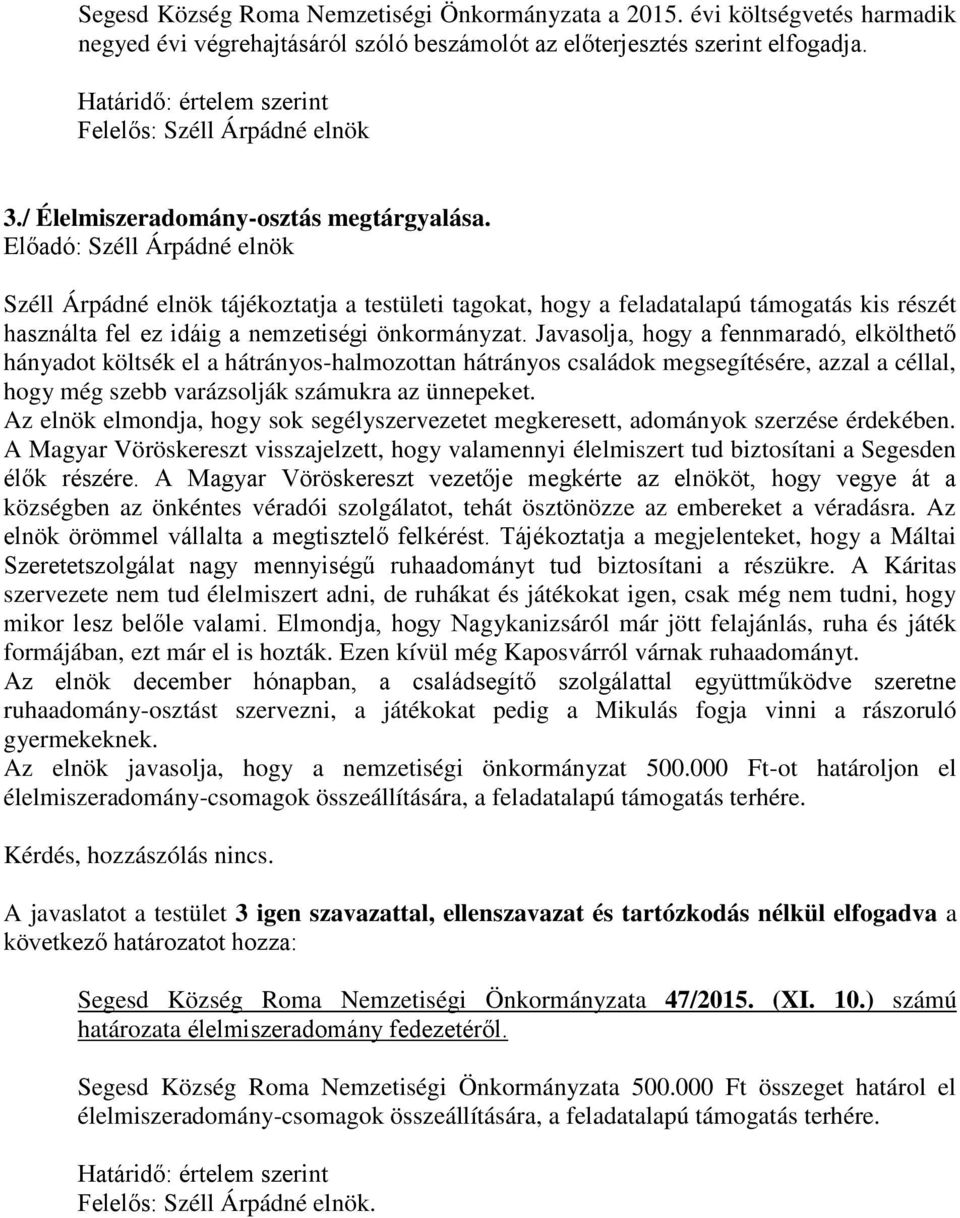 Javasolja, hogy a fennmaradó, elkölthető hányadot költsék el a hátrányos-halmozottan hátrányos családok megsegítésére, azzal a céllal, hogy még szebb varázsolják számukra az ünnepeket.