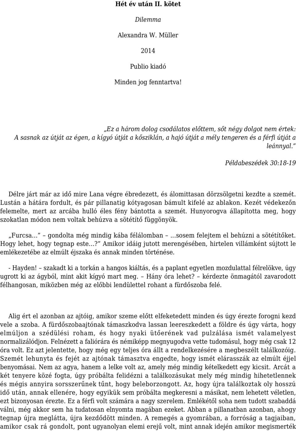 Példabeszédek 30:18-19 Délre járt már az idő mire Lana végre ébredezett, és álomittasan dörzsölgetni kezdte a szemét. Lustán a hátára fordult, és pár pillanatig kótyagosan bámult kifelé az ablakon.