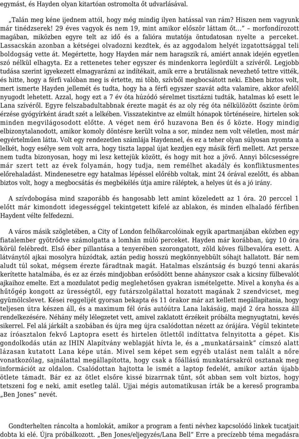 Lassacskán azonban a kétségei olvadozni kezdtek, és az aggodalom helyét izgatottsággal teli boldogság vette át.