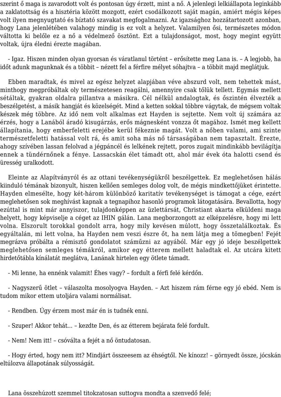 Az igazsághoz hozzátartozott azonban, hogy Lana jelenlétében valahogy mindig is ez volt a helyzet. Valamilyen ősi, természetes módon váltotta ki belőle ez a nő a védelmező ösztönt.