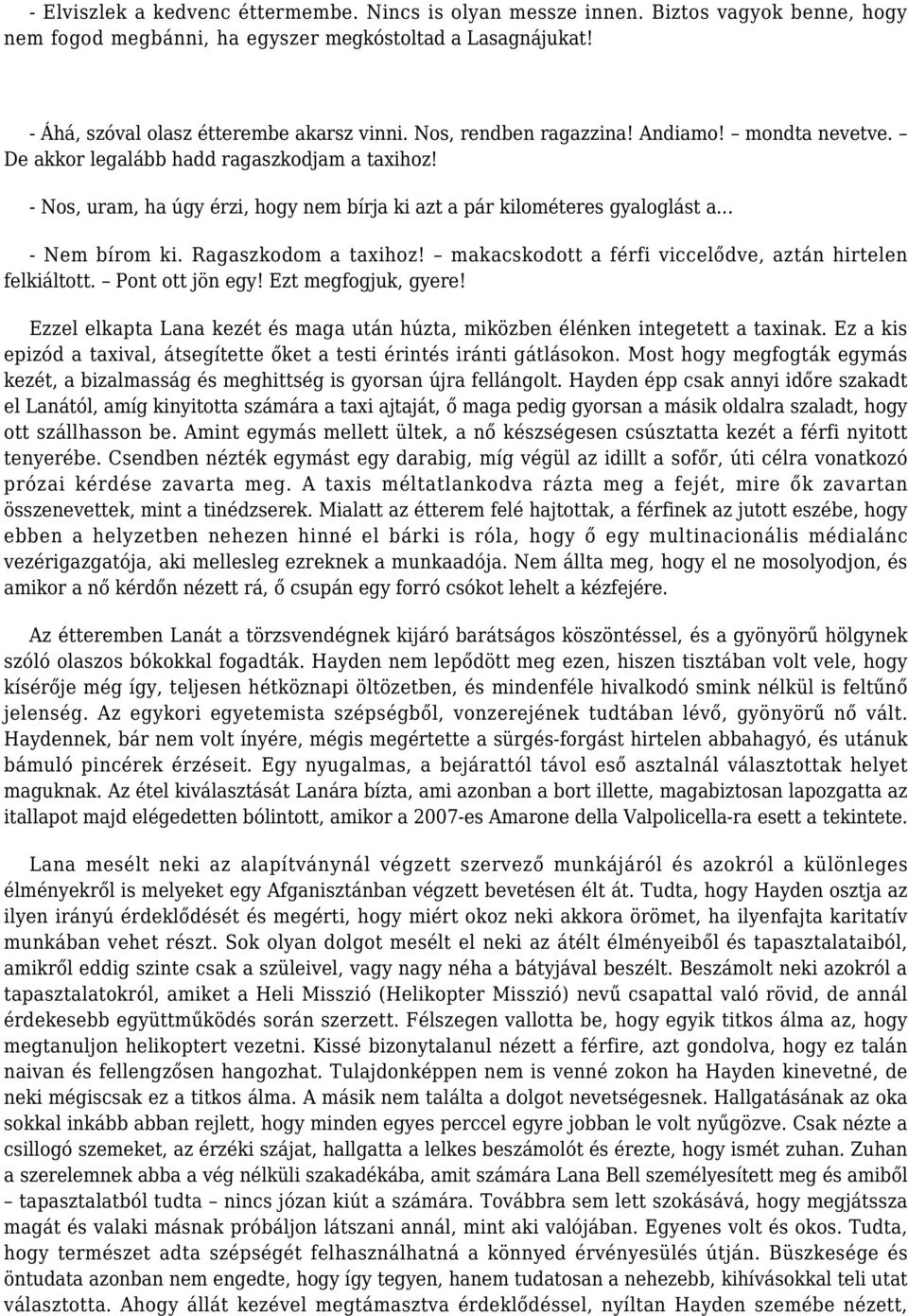Ragaszkodom a taxihoz! makacskodott a férfi viccelődve, aztán hirtelen felkiáltott. Pont ott jön egy! Ezt megfogjuk, gyere!