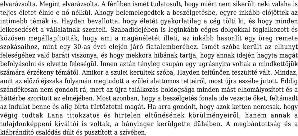 Szabadidejében is leginkább céges dolgokkal foglalkozott és közösen megállapították, hogy ami a magánéletét illeti, az inkább hasonlít egy öreg remete szokásaihoz, mint egy 30-as évei elején járó