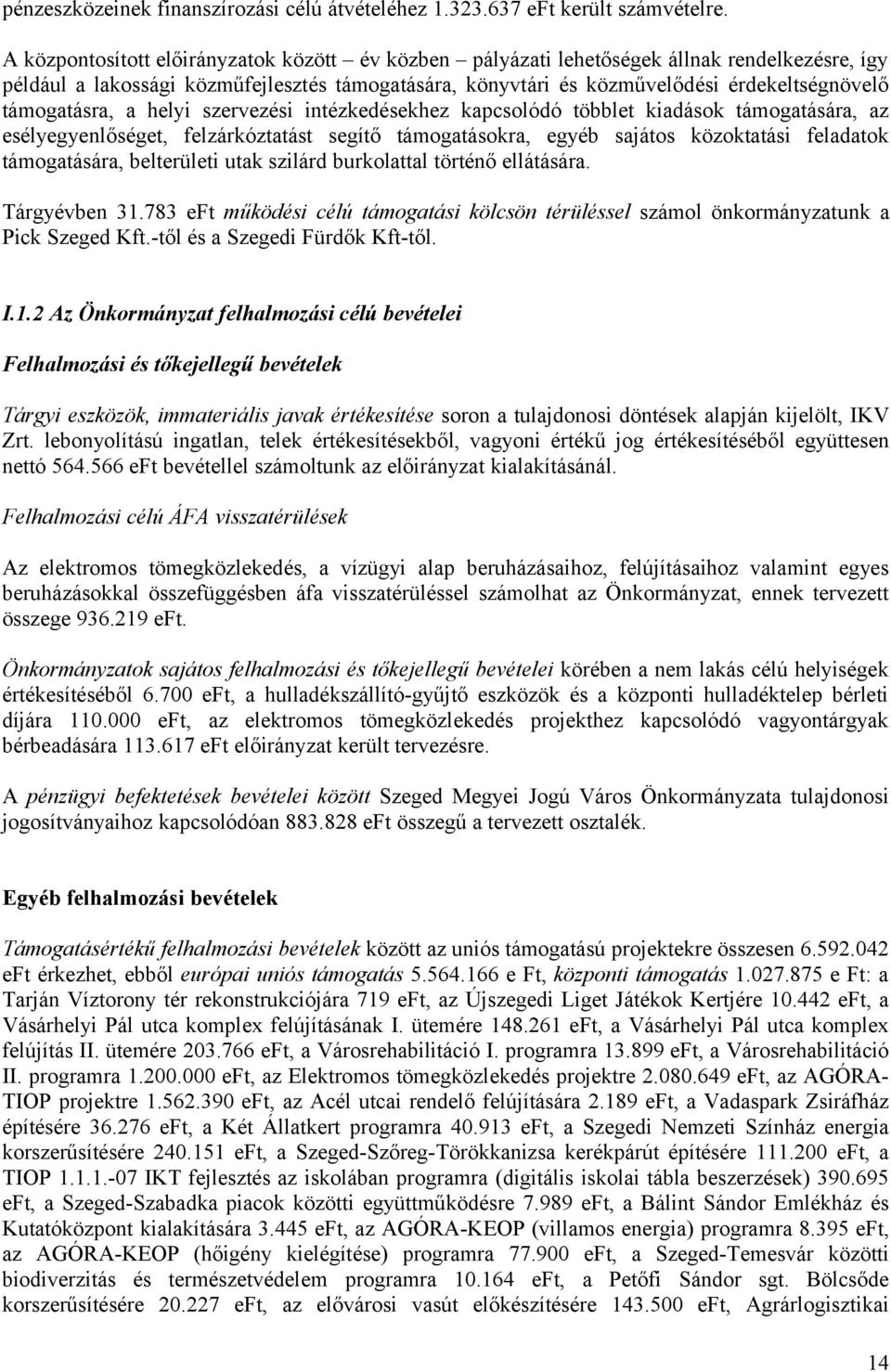 támogatásra, a helyi szervezési intézkedésekhez kapcsolódó többlet kiadások támogatására, az esélyegyenlőséget, felzárkóztatást segítő támogatásokra, egyéb sajátos közoktatási feladatok támogatására,