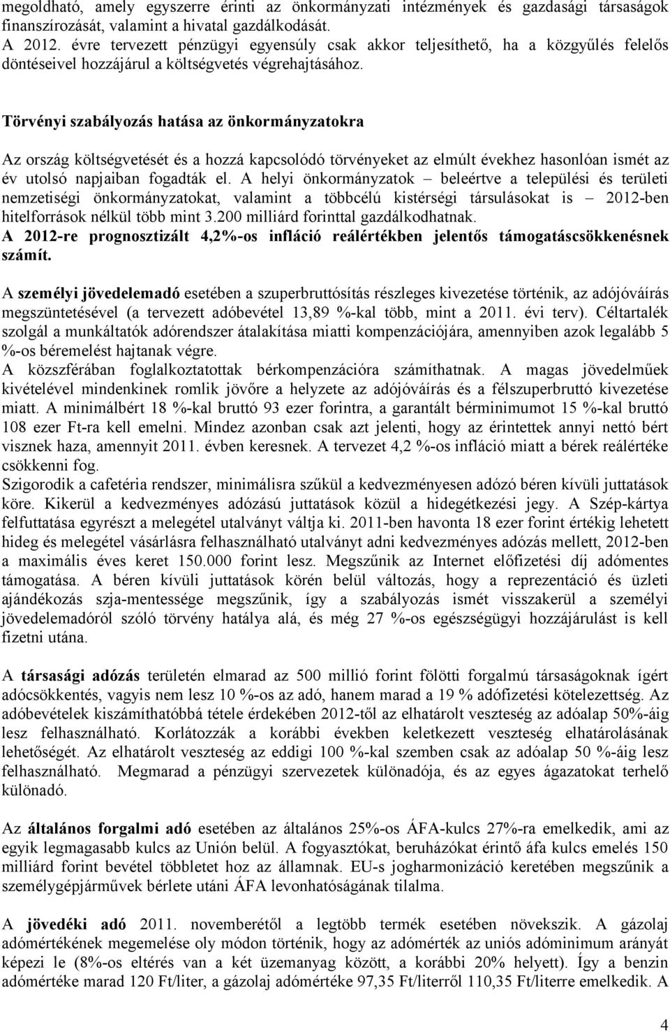 Törvényi szabályozás hatása az önkormányzatokra Az ország költségvetését és a hozzá kapcsolódó törvényeket az elmúlt évekhez hasonlóan ismét az év utolsó napjaiban fogadták el.