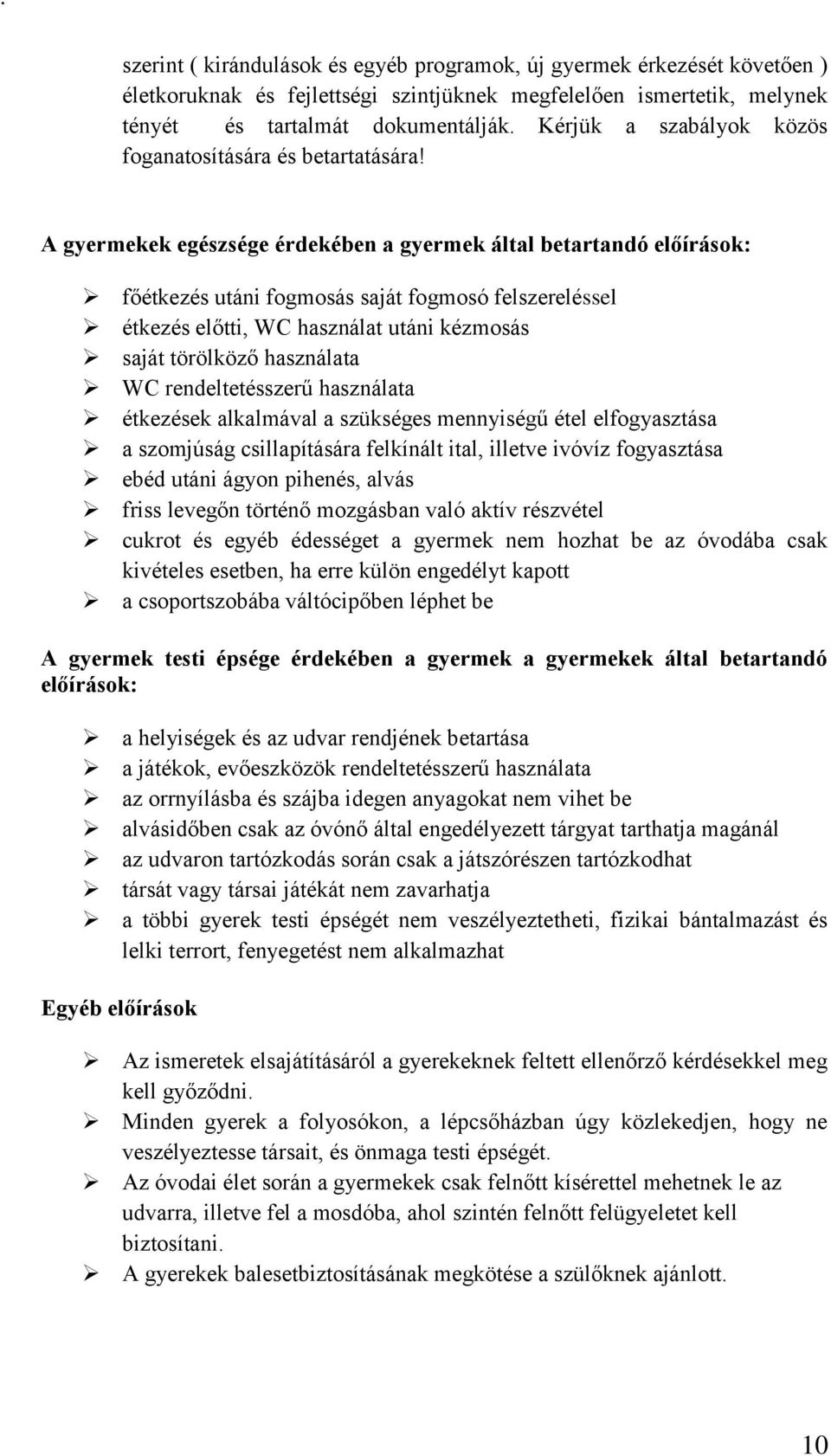 A gyermekek egészsége érdekében a gyermek által betartandó előírások: főétkezés utáni fogmosás saját fogmosó felszereléssel étkezés előtti, WC használat utáni kézmosás saját törölköző használata WC