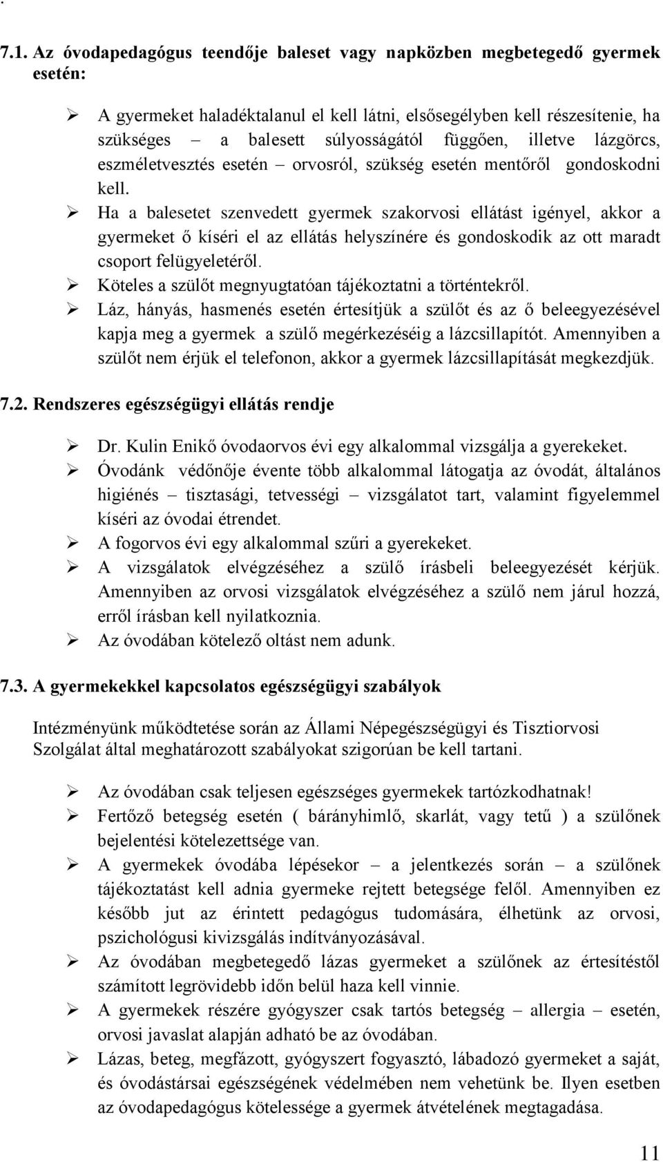 Ha a balesetet szenvedett gyermek szakorvosi ellátást igényel, akkor a gyermeket ő kíséri el az ellátás helyszínére és gondoskodik az ott maradt csoport felügyeletéről.