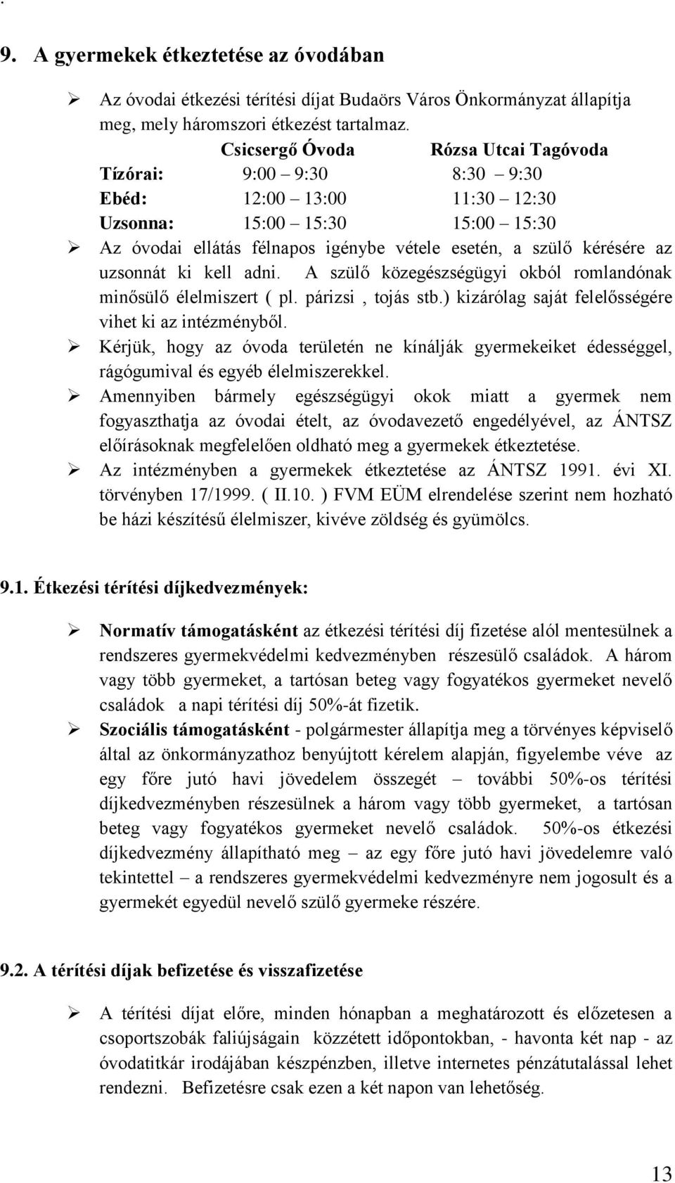 uzsonnát ki kell adni. A szülő közegészségügyi okból romlandónak minősülő élelmiszert ( pl. párizsi, tojás stb.) kizárólag saját felelősségére vihet ki az intézményből.