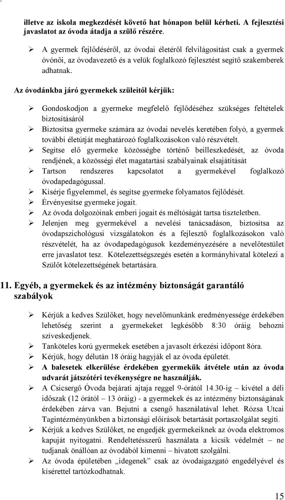 Az óvodánkba járó gyermekek szüleitől kérjük: Gondoskodjon a gyermeke megfelelő fejlődéséhez szükséges feltételek biztosításáról Biztosítsa gyermeke számára az óvodai nevelés keretében folyó, a