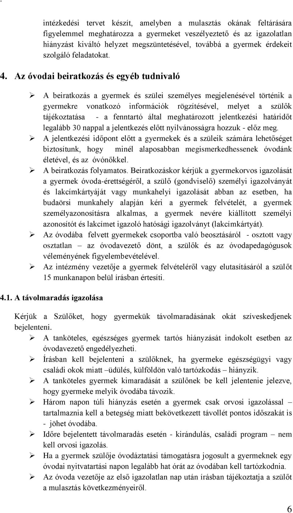 Az óvodai beiratkozás és egyéb tudnivaló A beiratkozás a gyermek és szülei személyes megjelenésével történik a gyermekre vonatkozó információk rögzítésével, melyet a szülők tájékoztatása - a