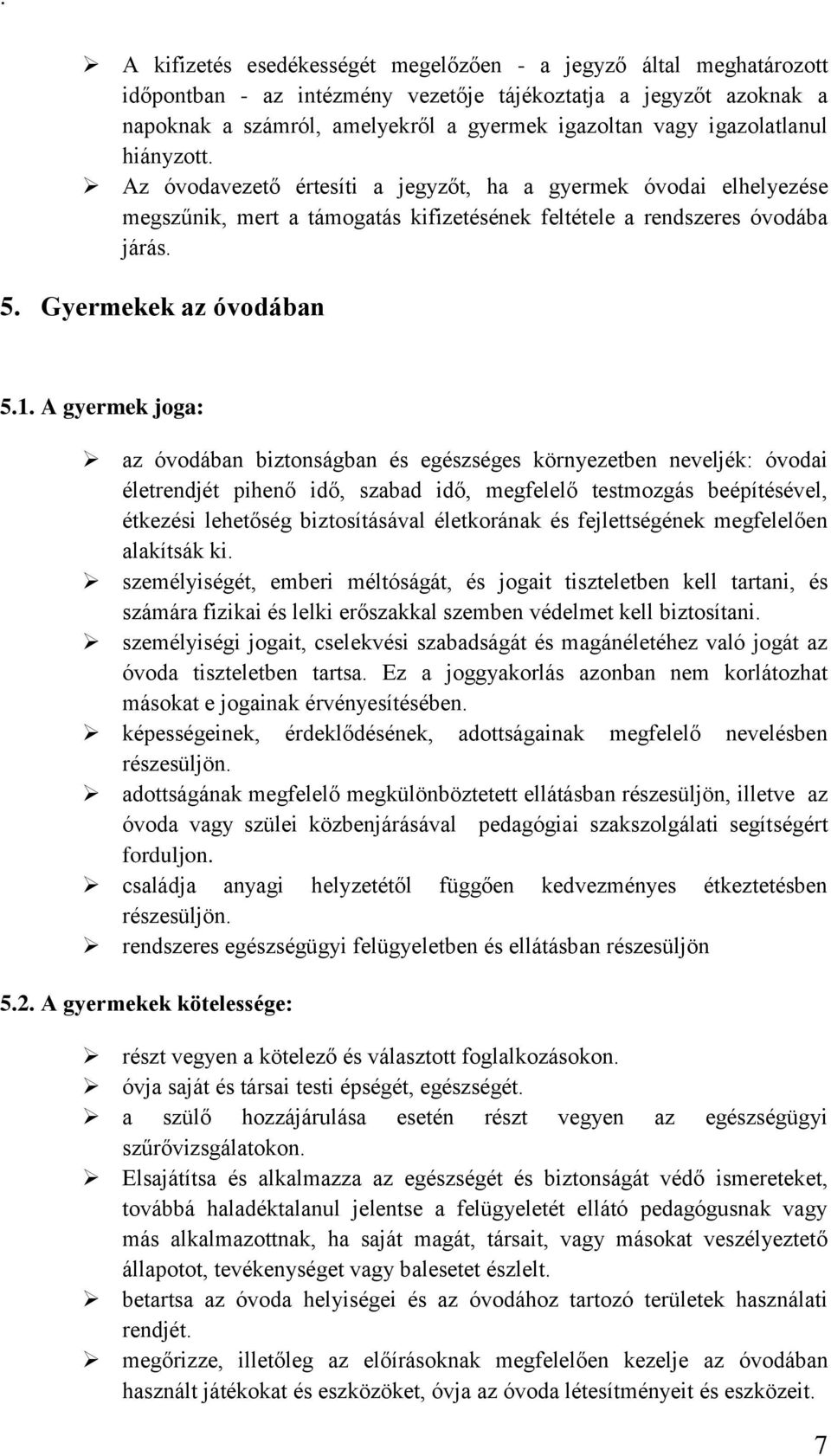 1. A gyermek joga: az óvodában biztonságban és egészséges környezetben neveljék: óvodai életrendjét pihenő idő, szabad idő, megfelelő testmozgás beépítésével, étkezési lehetőség biztosításával