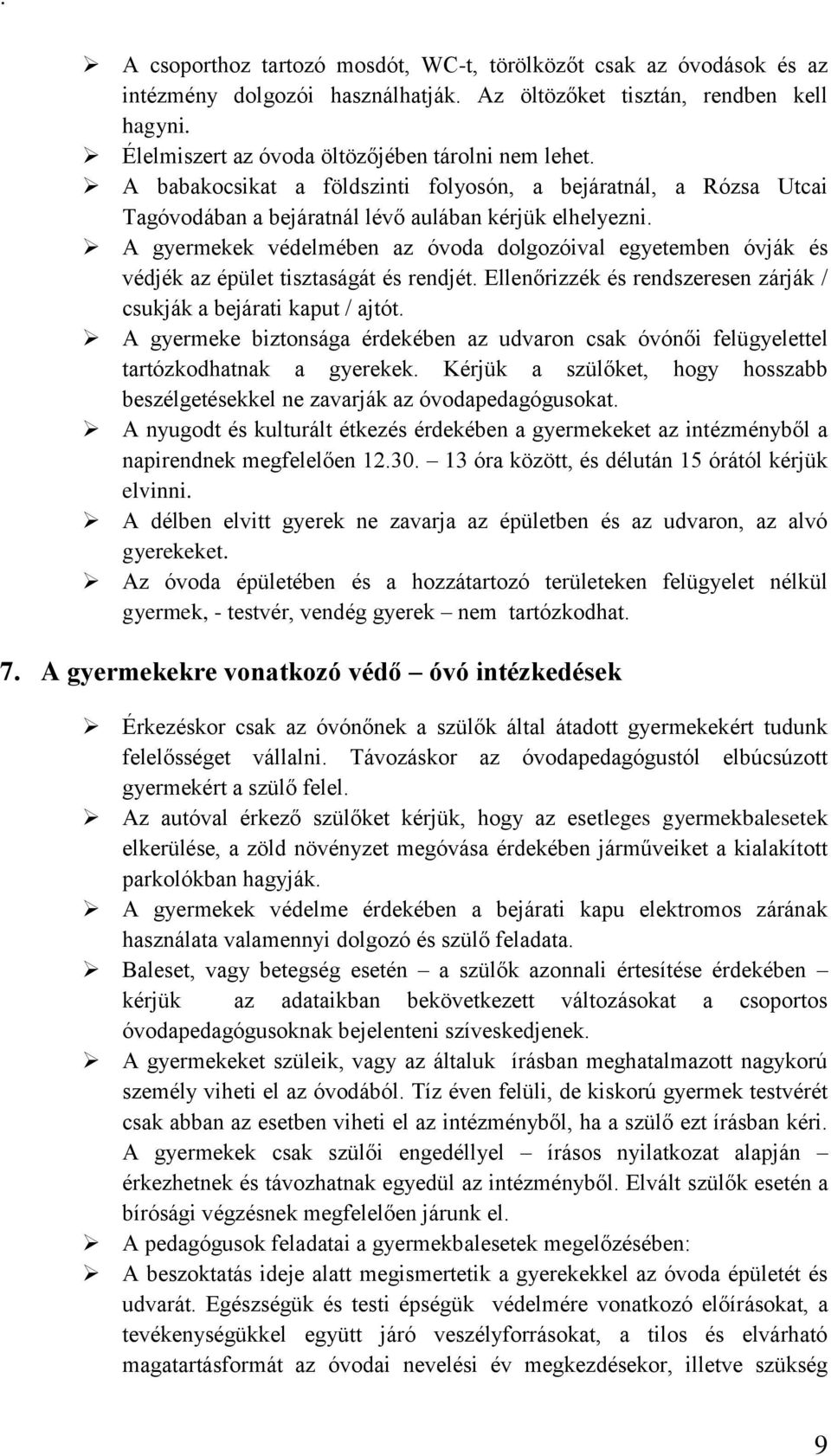 A gyermekek védelmében az óvoda dolgozóival egyetemben óvják és védjék az épület tisztaságát és rendjét. Ellenőrizzék és rendszeresen zárják / csukják a bejárati kaput / ajtót.