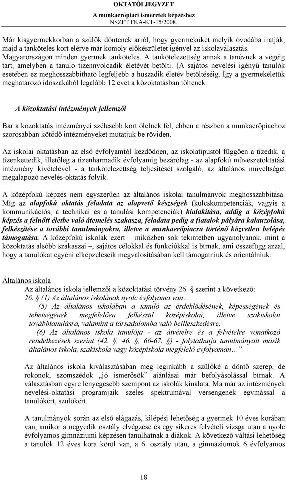 (A sajátos nevelési igényű tanulók esetében ez meghosszabbítható legfeljebb a huszadik életév betöltéséig. Így a gyermekéletük meghatározó időszakából legalább 12 évet a közoktatásban töltenek.