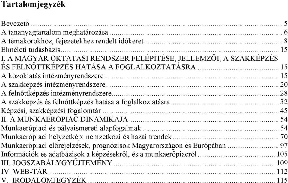 .. 20 A felnőttképzés intézményrendszere... 28 A szakképzés és felnőttképzés hatása a foglalkoztatásra... 32 Képzési, szakképzési fogalomtár... 45 II. A MUNKAERŐPIAC DINAMIKÁJA.