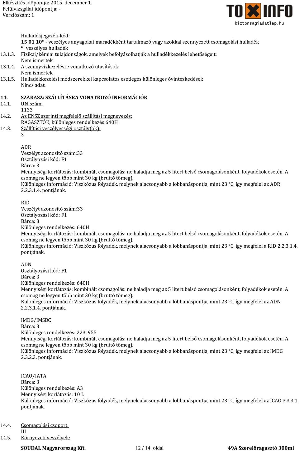 Hulladékkezelési módszerekkel kapcsolatos esetleges különleges óvintézkedések: Nincs adat. 14. SZAKASZ: SZÁLLÍTÁSRA VONATKOZÓ INFORMÁCIÓK 14.1. UN-szám: 1133 14.2.