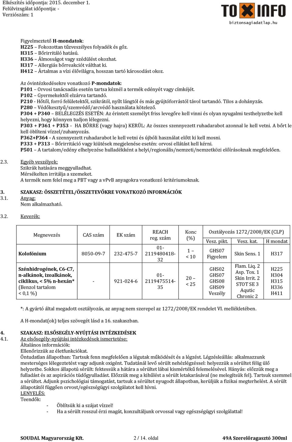 P102 Gyermekektől elzárva tartandó. P210 - Hőtől, forró felületektől, szikrától, nyílt lángtól és más gyújtóforrástól távol tartandó. Tilos a dohányzás.