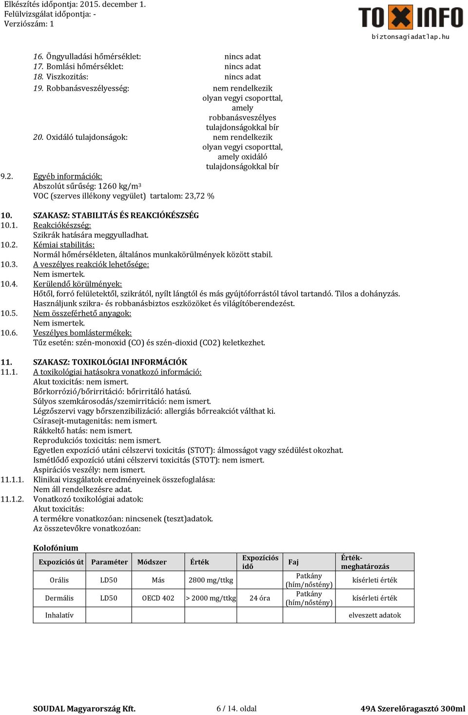 Oxidáló tulajdonságok: nem rendelkezik olyan vegyi csoporttal, amely oxidáló tulajdonságokkal bír 9.2.