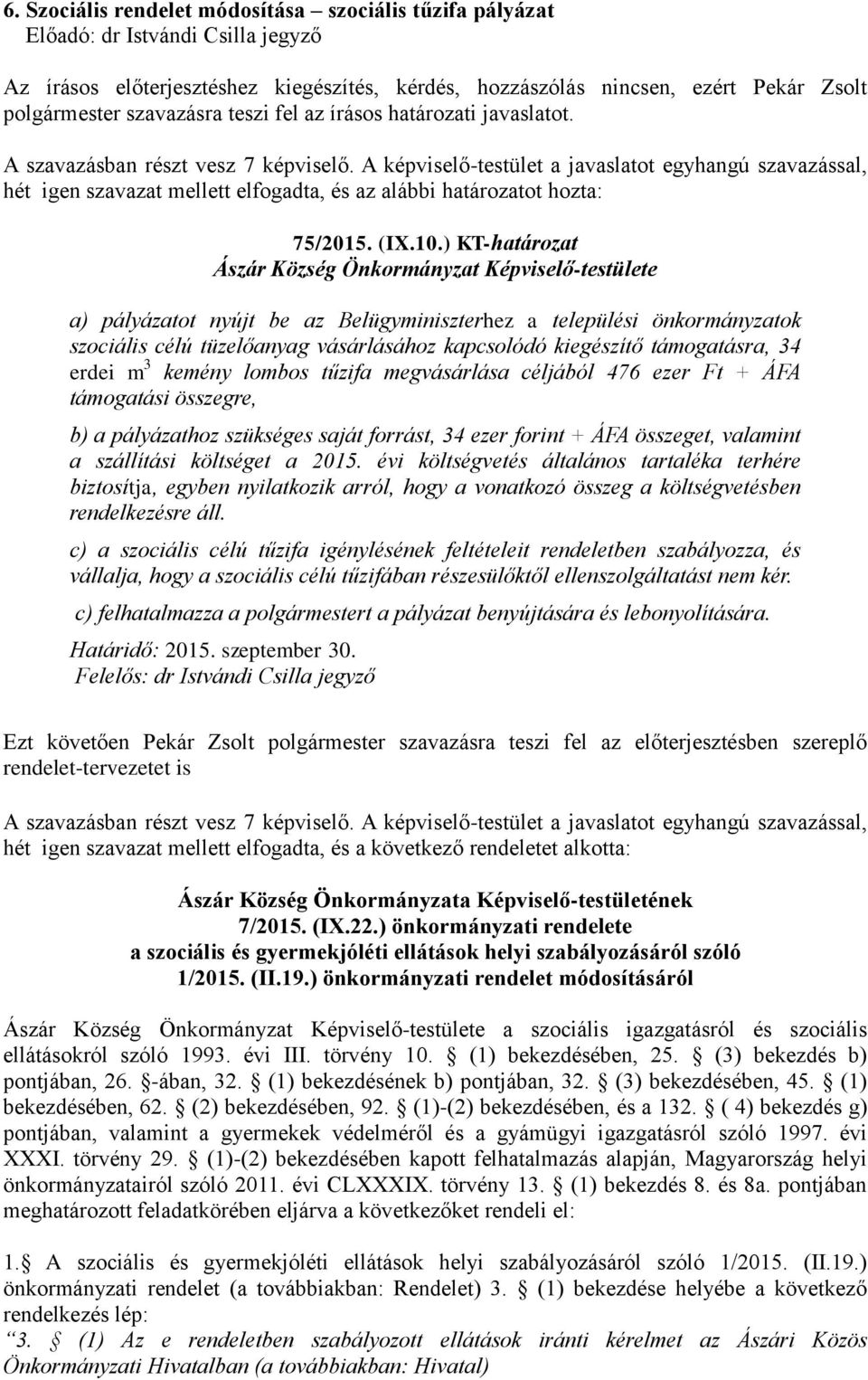 ) KT-határozat a) pályázatot nyújt be az Belügyminiszterhez a települési önkormányzatok szociális célú tüzelőanyag vásárlásához kapcsolódó kiegészítő támogatásra, 34 erdei m 3 kemény lombos tűzifa