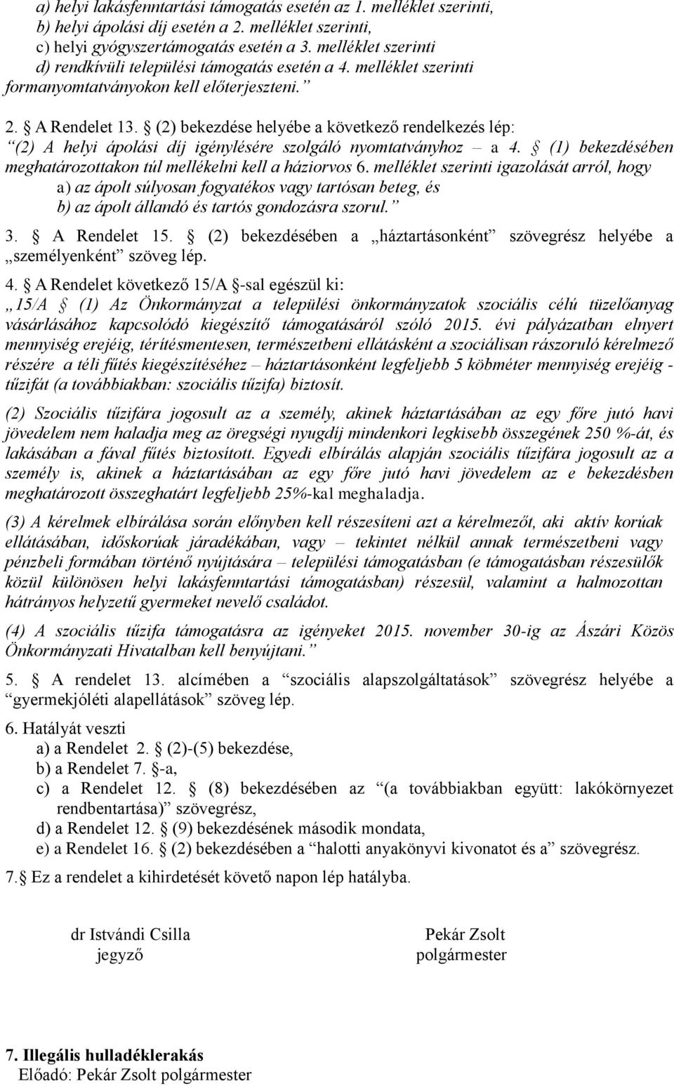 (2) bekezdése helyébe a következő rendelkezés lép: (2) A helyi ápolási díj igénylésére szolgáló nyomtatványhoz a 4. (1) bekezdésében meghatározottakon túl mellékelni kell a háziorvos 6.