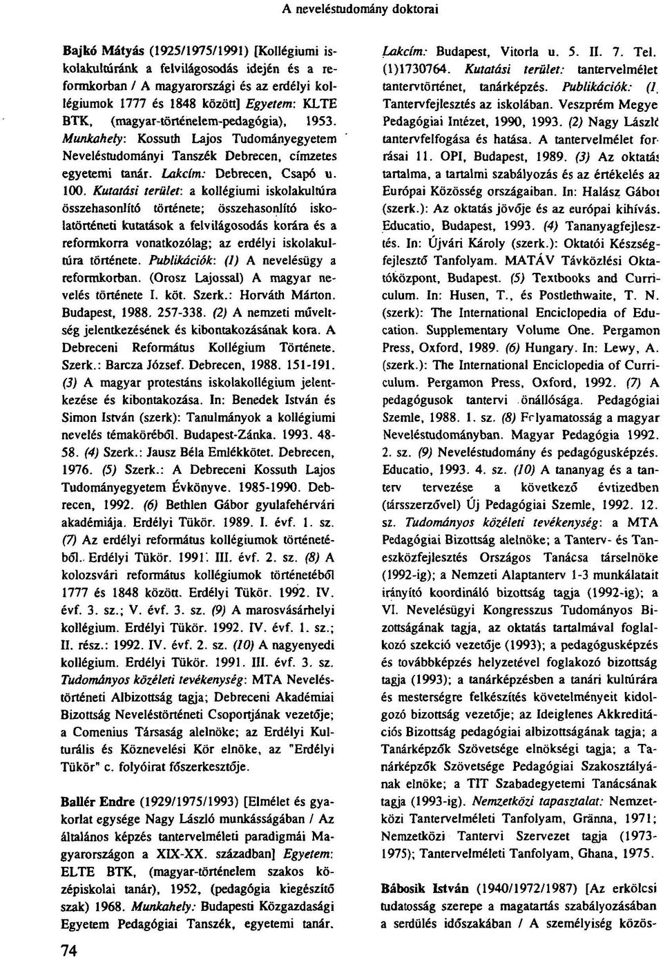 Kutatási terület: a kollégiumi iskolakultúra összehasonlító története; összehasonlító iskolatörténeti kutatások a felvilágosodás korára és a reformkorra vonatkozólag; az erdélyi iskolakultúra