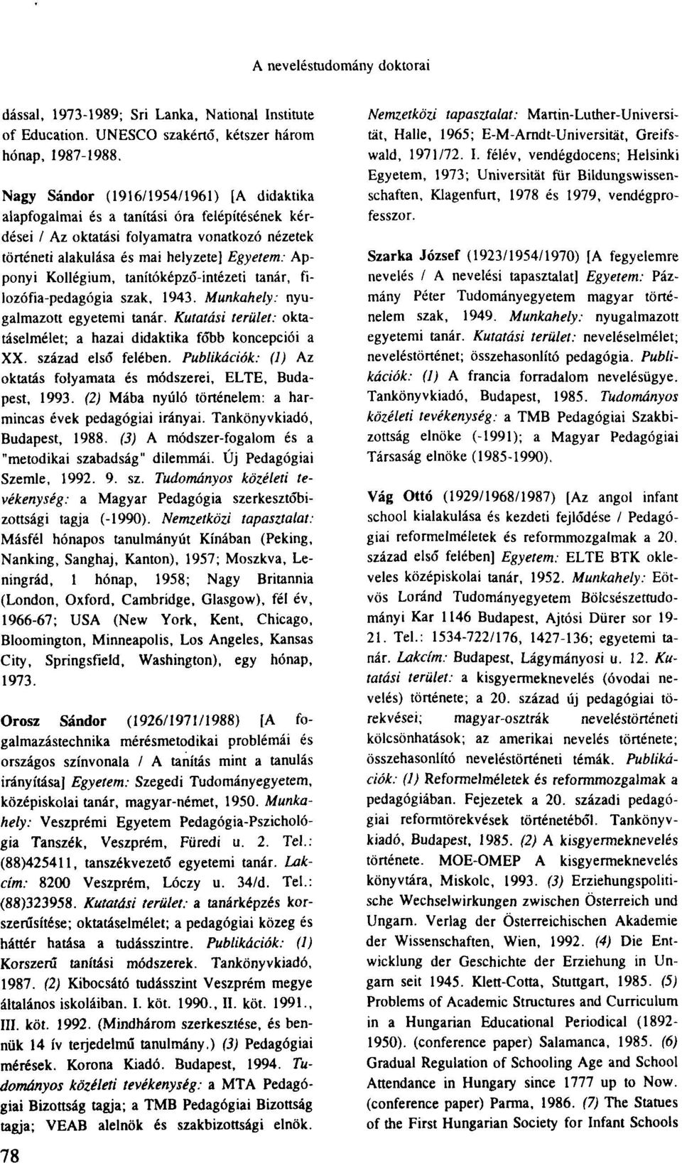 Kollégium, tanítóképző-intézeti tanár, filozófia-pedagógia szak, 1943. Munkahely: nyugalmazott egyetemi tanár. Kutatási terület: oktatáselmélet; a hazai didaktika főbb koncepciói a XX.