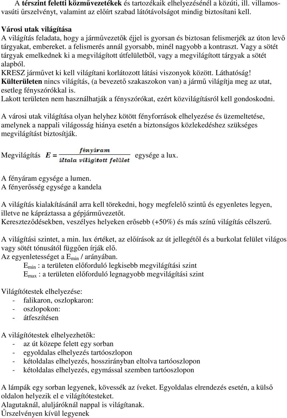 Vagy a sötét tárgyak emelkednek ki a megvilágított útfelületből, vagy a megvilágított tárgyak a sötét alapból. KRESZ járművet ki kell világítani korlátozott látási viszonyok között. Láthatóság!