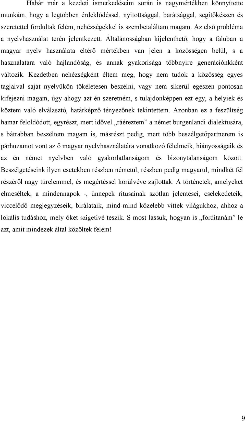 Általánosságban kijelenthető, hogy a faluban a magyar nyelv használata eltérő mértékben van jelen a közösségen belül, s a használatára való hajlandóság, és annak gyakorisága többnyire generációnkként