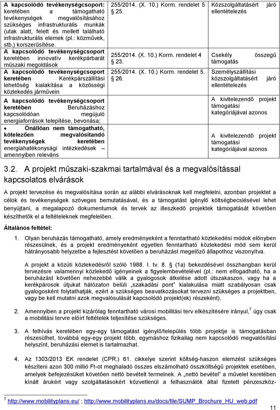 A kapcsolódó tevékenységcsoport keretében innovatív kerékpárbarát műszaki megoldások A kapcsolódó tevékenységcsoport keretében Kerékpárszállítási lehetőség kialakítása a közösségi közlekedés