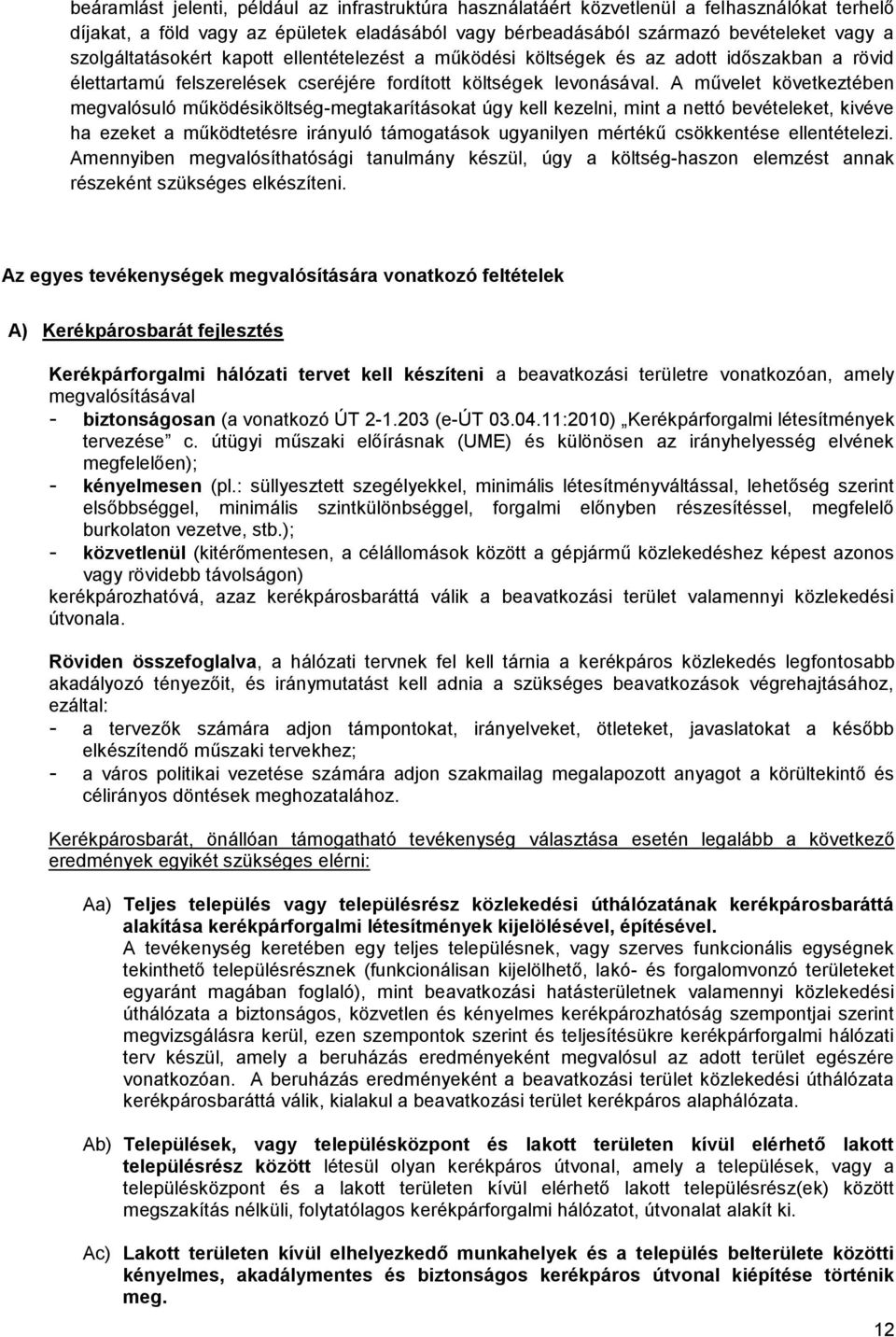 A művelet következtében megvalósuló működésiköltség-megtakarításokat úgy kell kezelni, mint a nettó bevételeket, kivéve ha ezeket a működtetésre irányuló támogatások ugyanilyen mértékű csökkentése