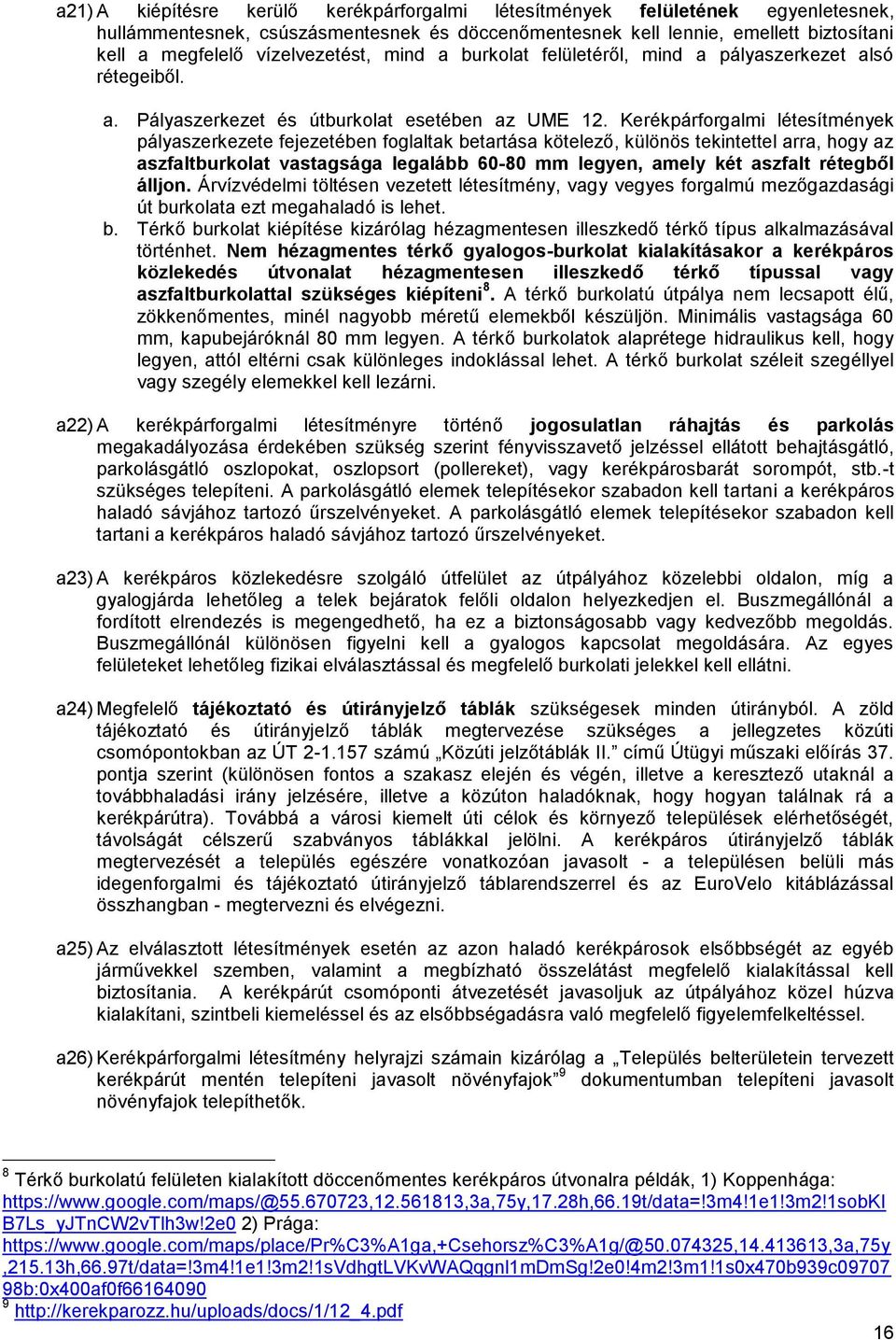 Kerékpárforgalmi létesítmények pályaszerkezete fejezetében foglaltak betartása kötelező, különös tekintettel arra, hogy az aszfaltburkolat vastagsága legalább 60-80 mm legyen, amely két aszfalt