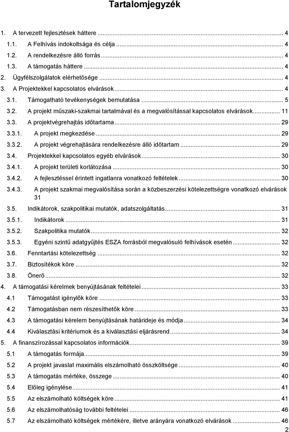 A projekt műszaki-szakmai tartalmával és a megvalósítással kapcsolatos elvárások... 11 3.3. A projektvégrehajtás időtartama... 29 3.3.1. A projekt megkezdése... 29 3.3.2. A projekt végrehajtására rendelkezésre álló időtartam.