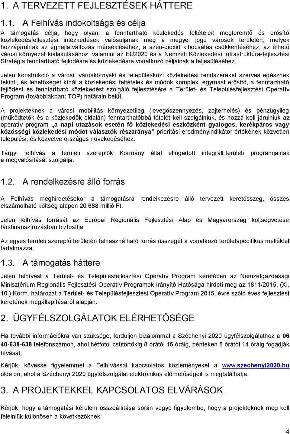 az EU2020 és a Nemzeti Közlekedési Infrastruktúra-fejlesztési Stratégia fenntartható fejlődésre és közlekedésre vonatkozó céljainak a teljesüléséhez.