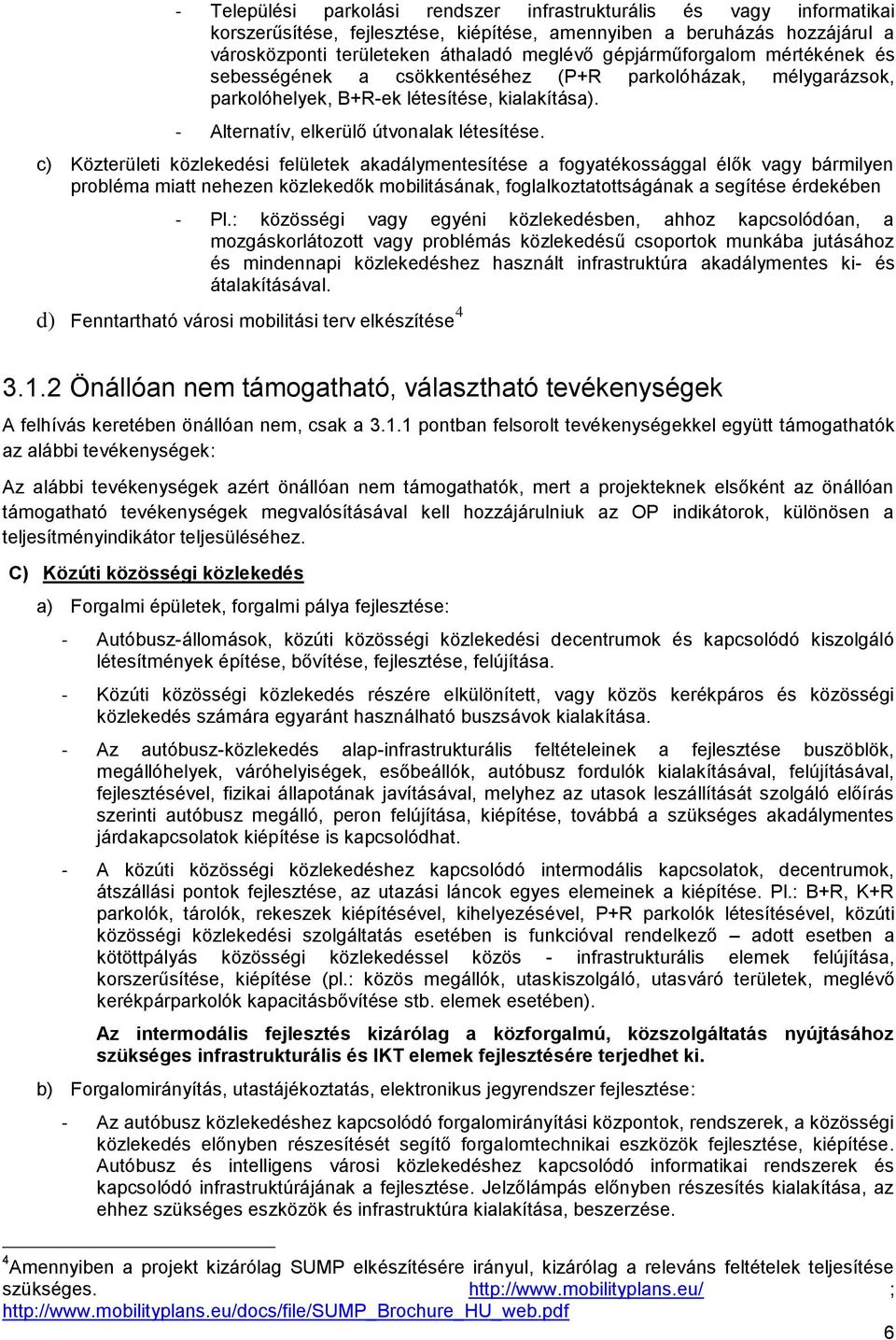 c) Közterületi közlekedési felületek akadálymentesítése a fogyatékossággal élők vagy bármilyen probléma miatt nehezen közlekedők mobilitásának, foglalkoztatottságának a segítése érdekében - Pl.