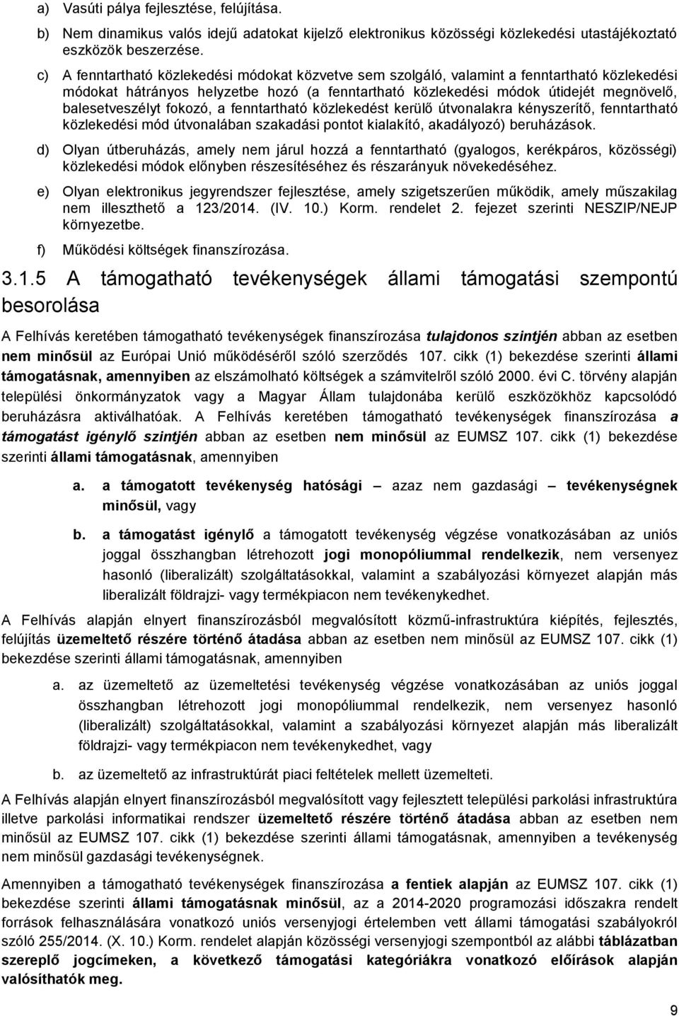 fokozó, a fenntartható közlekedést kerülő útvonalakra kényszerítő, fenntartható közlekedési mód útvonalában szakadási pontot kialakító, akadályozó) beruházások.