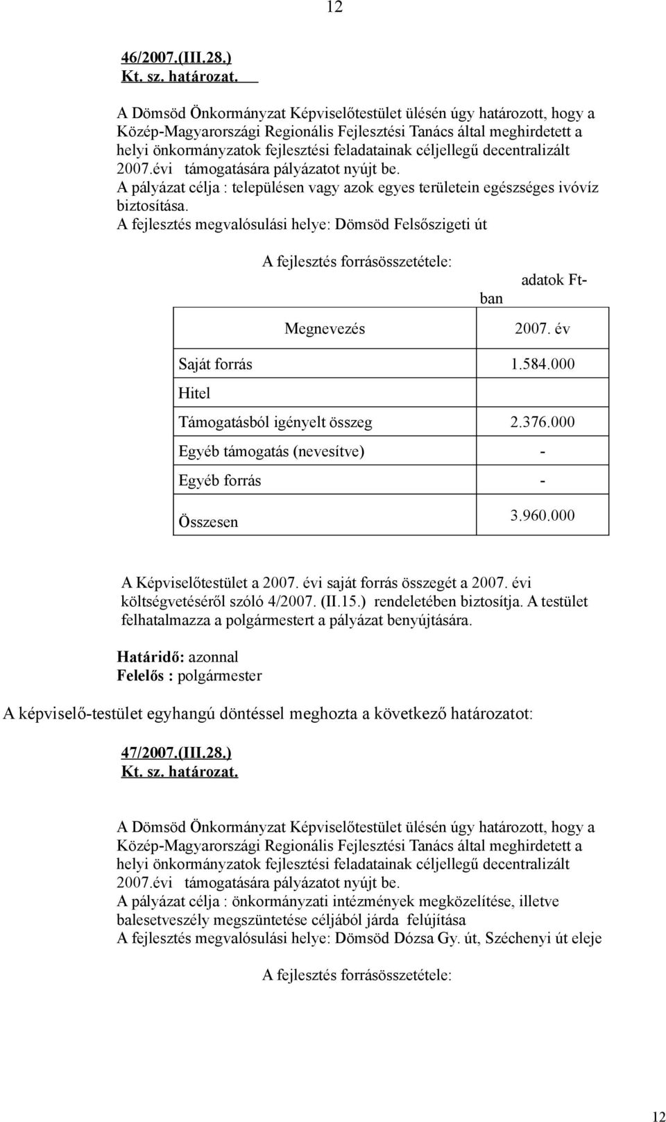 decentralizált 2007.évi támogatására pályázatot nyújt be. A pályázat célja : településen vagy azok egyes területein egészséges ivóvíz biztosítása.