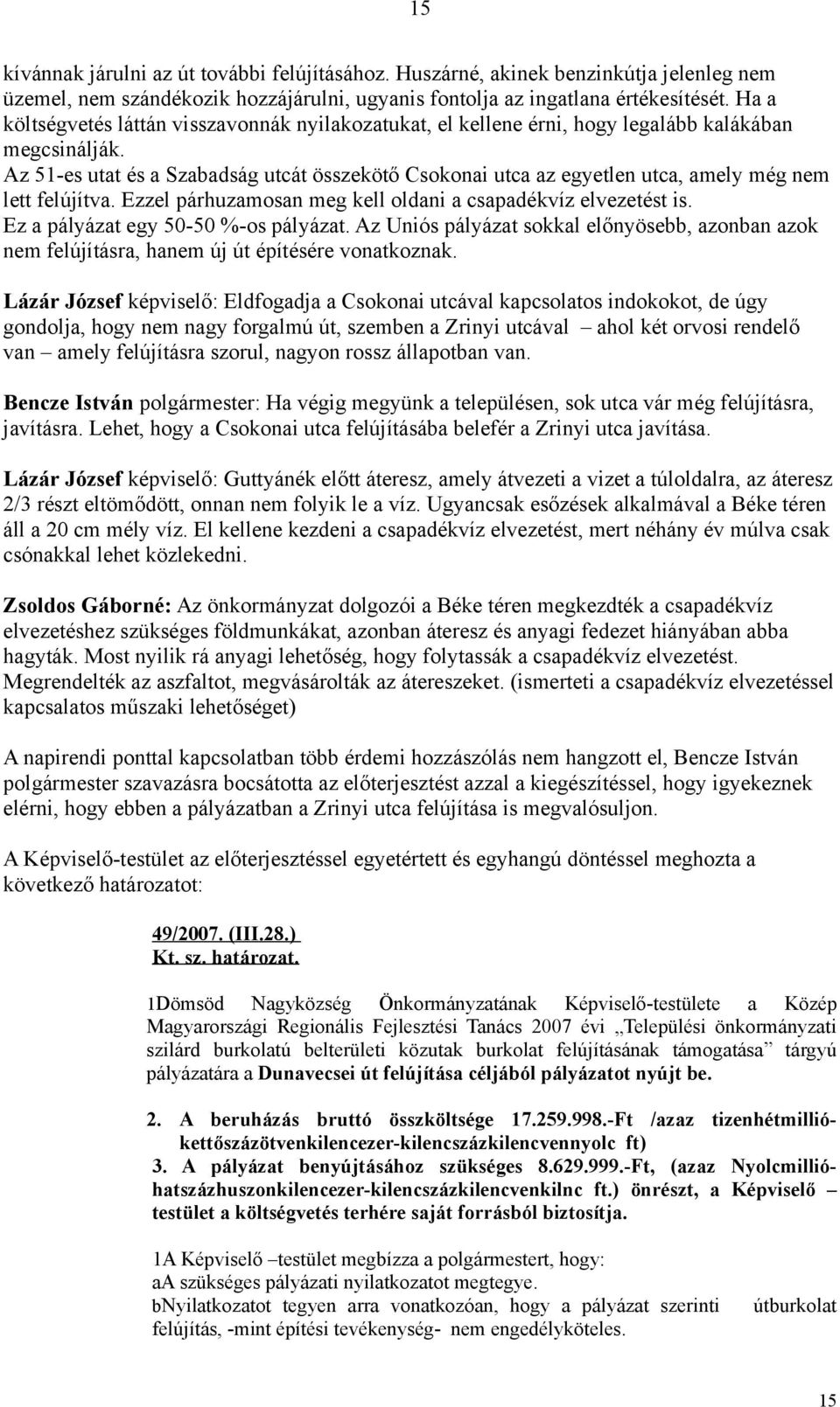 Az 51-es utat és a Szabadság utcát összekötő Csokonai utca az egyetlen utca, amely még nem lett felújítva. Ezzel párhuzamosan meg kell oldani a csapadékvíz elvezetést is.