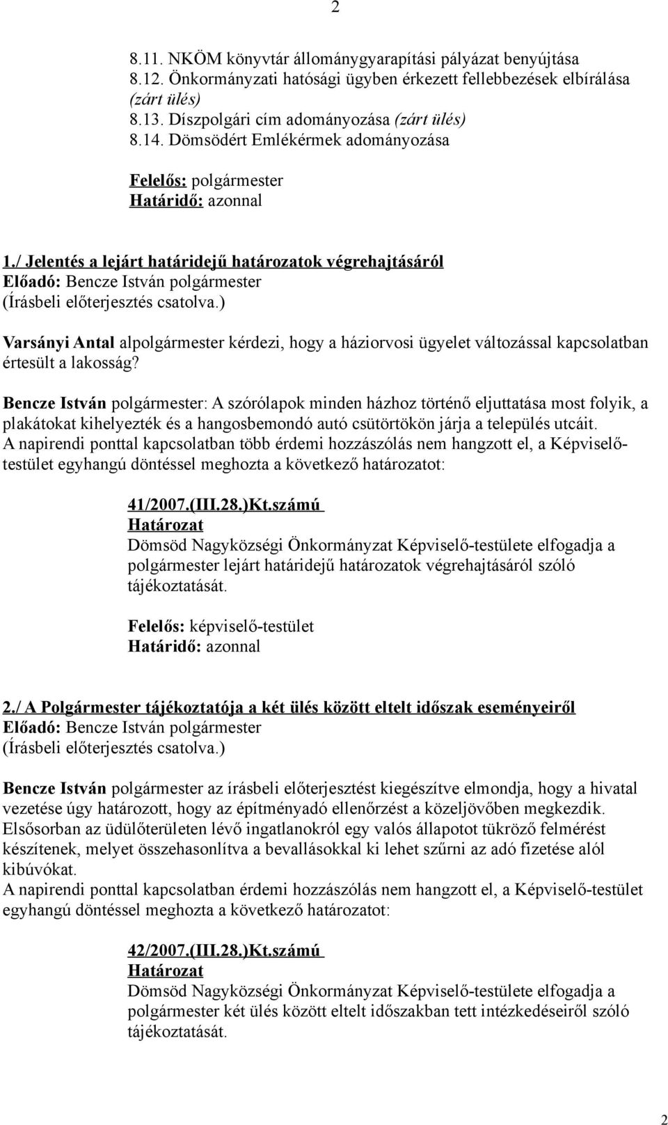 / Jelentés a lejárt határidejű határozatok végrehajtásáról Előadó: Bencze István polgármester Varsányi Antal alpolgármester kérdezi, hogy a háziorvosi ügyelet változással kapcsolatban értesült a