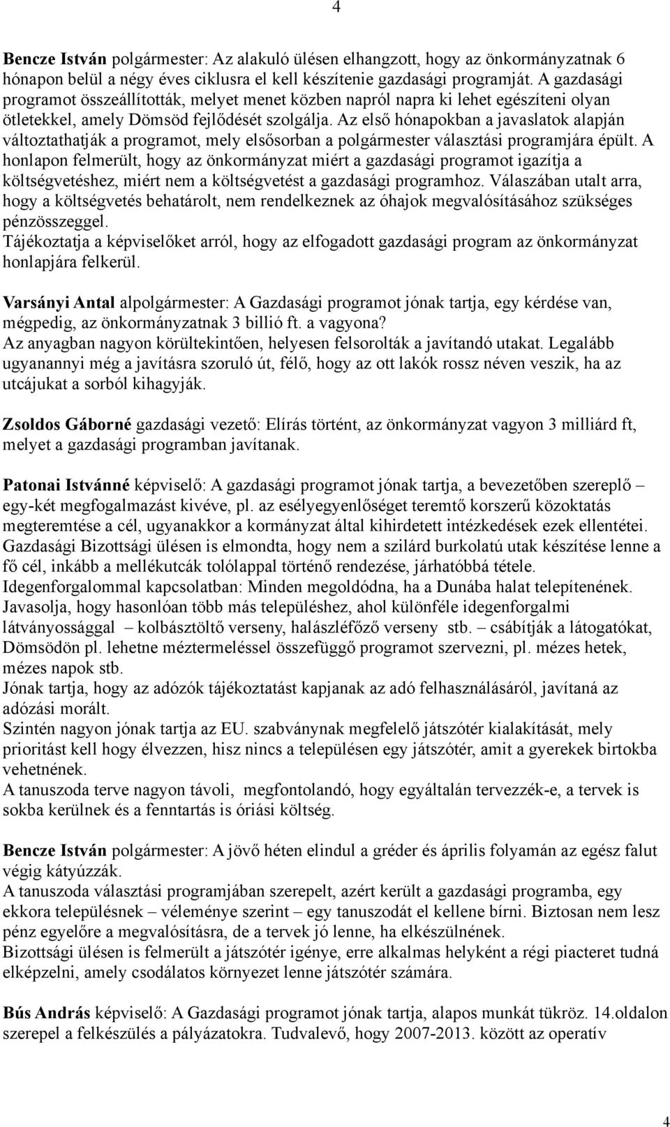 Az első hónapokban a javaslatok alapján változtathatják a programot, mely elsősorban a polgármester választási programjára épült.