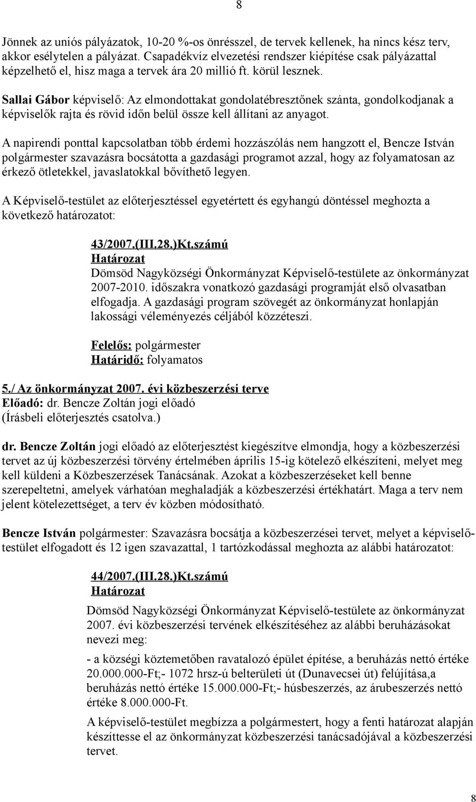 Sallai Gábor képviselő: Az elmondottakat gondolatébresztőnek szánta, gondolkodjanak a képviselők rajta és rövid időn belül össze kell állítani az anyagot.