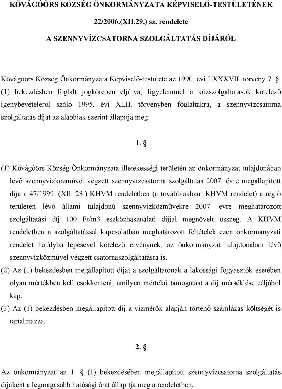 törvényben foglaltakra, a szennyvízcsatorna szolgáltatás díját az alábbiak szerint állapítja meg: 1.