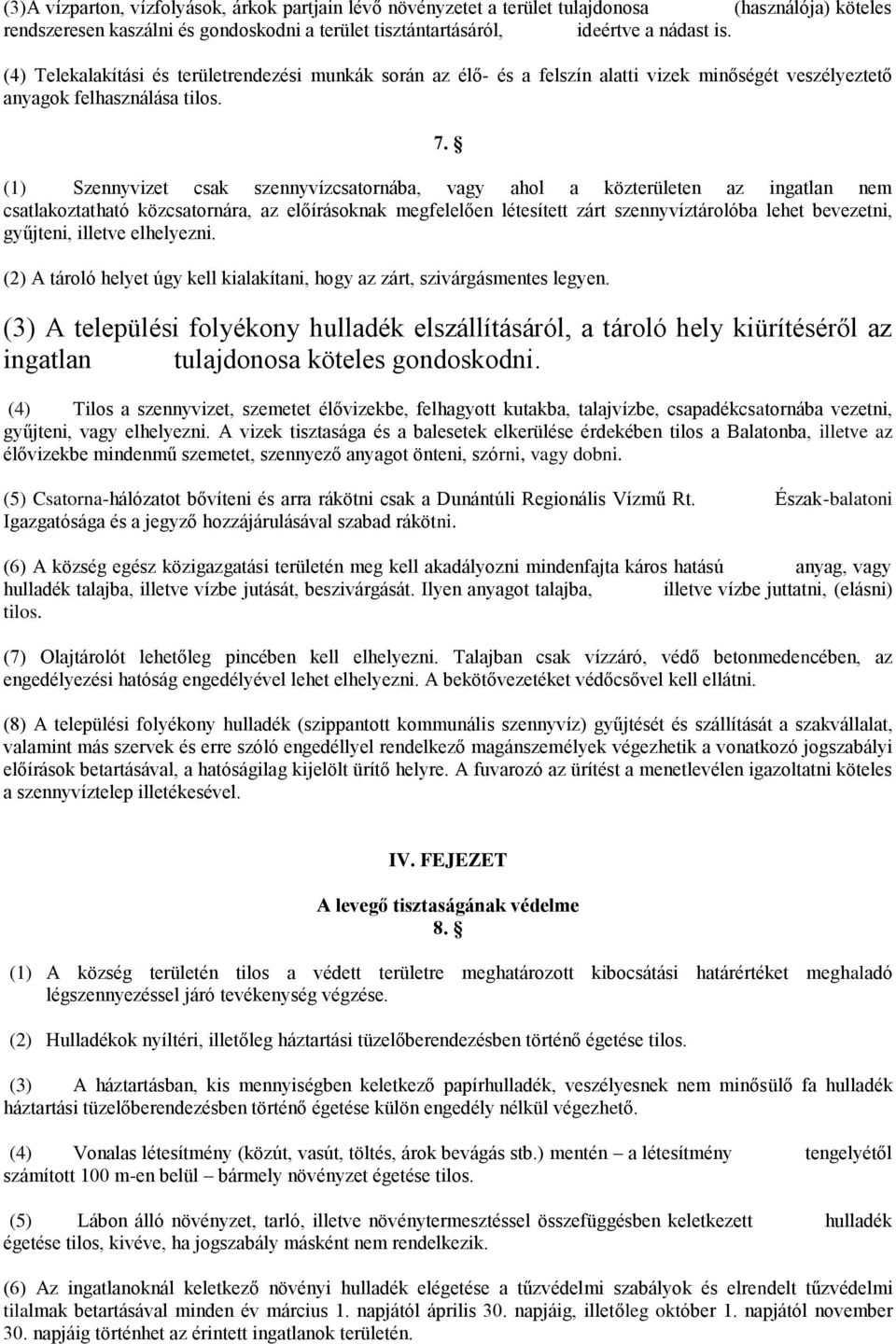 (1) Szennyvizet csak szennyvízcsatornába, vagy ahol a közterületen az ingatlan nem csatlakoztatható közcsatornára, az előírásoknak megfelelően létesített zárt szennyvíztárolóba lehet bevezetni,