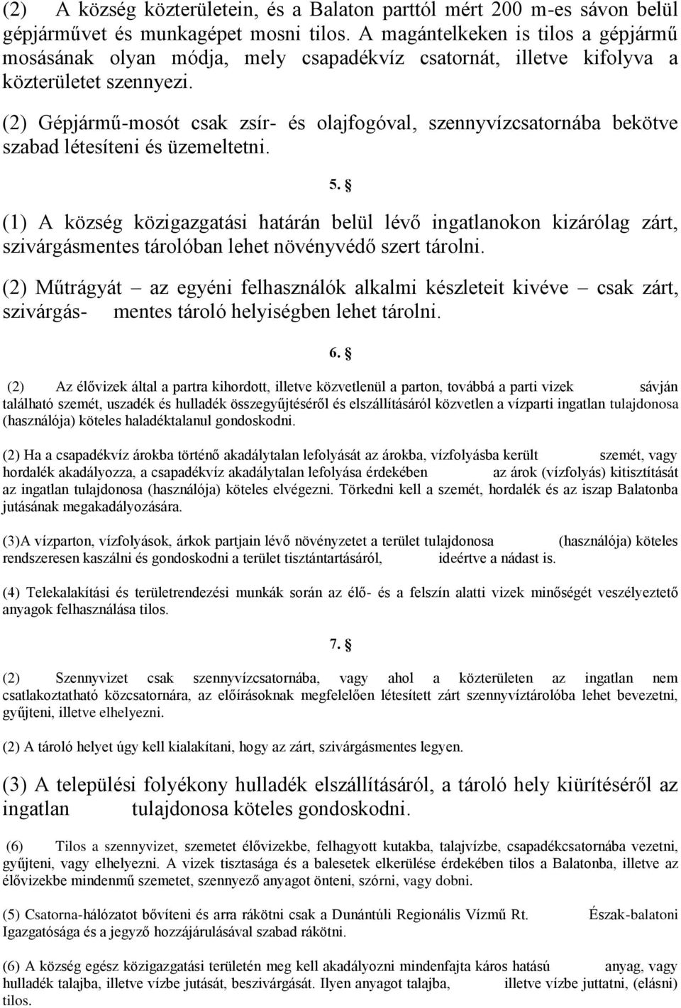 (2) Gépjármű-mosót csak zsír- és olajfogóval, szennyvízcsatornába bekötve szabad létesíteni és üzemeltetni. 5.