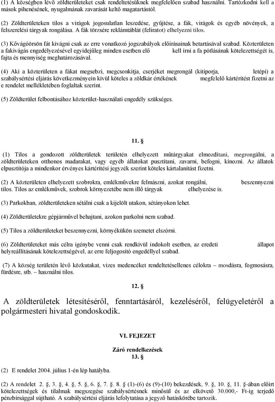 (3) Kővágóörsön fát kivágni csak az erre vonatkozó jogszabályok előírásainak betartásával szabad.