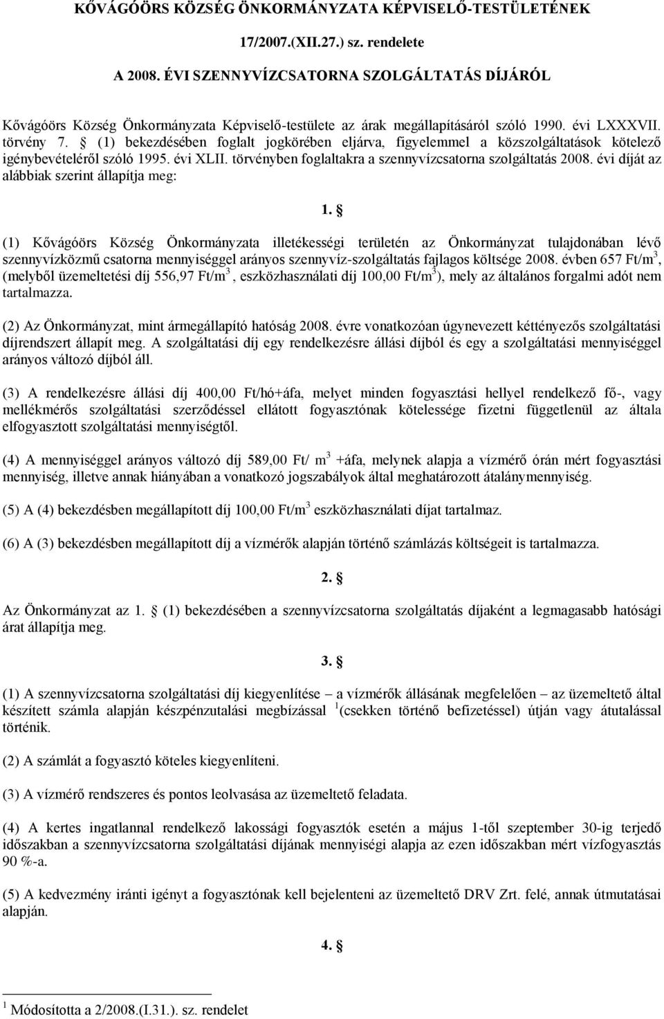 (1) bekezdésében foglalt jogkörében eljárva, figyelemmel a közszolgáltatások kötelező igénybevételéről szóló 1995. évi XLII. törvényben foglaltakra a szennyvízcsatorna szolgáltatás 2008.